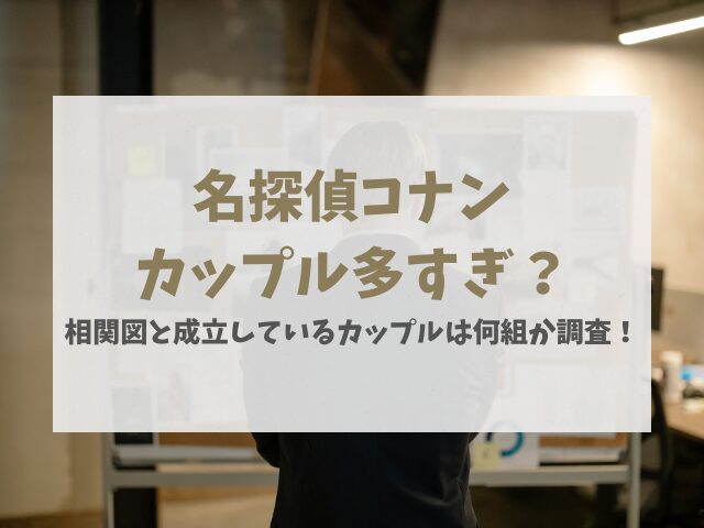 コナンカップル多すぎ？相関図と成立しているカップルは何組か調査！